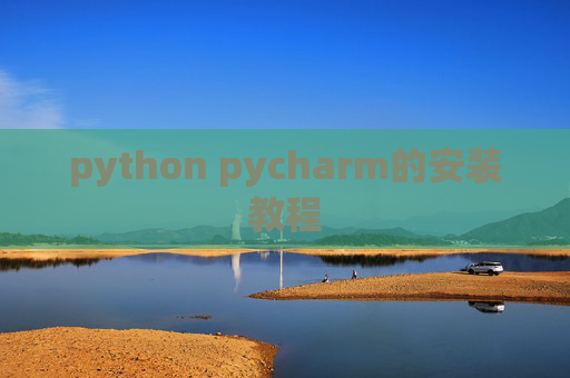 python pycharm的安装教程 python pycharm的安装教程